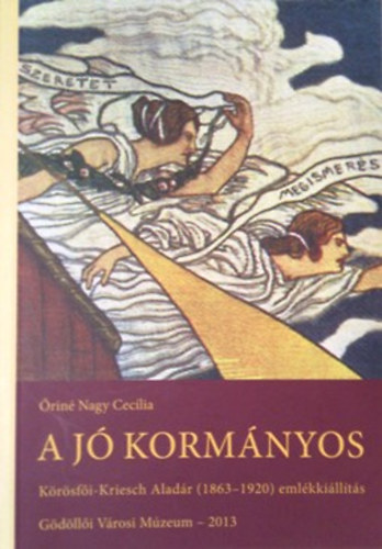 rin Nagy Cecilia szerk. - A j kormnyos - Krsfi-Kriesch Aladr (1863-1920) emlkkillts