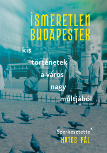 Hatos P�l (szerk.) - Ismeretlen Budapestek (Kis t�rt�netek a v�ros nagy m�ltj�b�l)