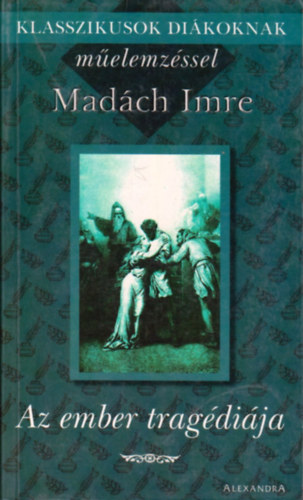 Madách Imre - Az ember tragédiája - Klasszikusok diákoknak műelemzéssel