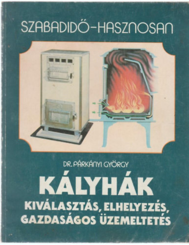 Dr. P�rk�nyi Gy�rgy - K�lyh�k -  Kiv�laszt�s, elhelyez�s, gazdas�gos �zemeltet�s (Szabadid� - hasznosan)