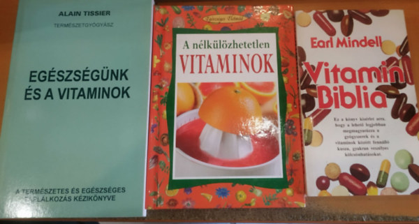 Earl Mindell, Angela Maria Mauri, Alain Tissier - 3 db A nélkülözhetetlen vitaminok + Egészségünk és a vitaminok + Vitamin Biblia