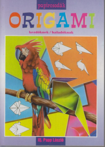 Ifj. Papp L�szl� - Origami pap�rcsod�k - Kezd�knek / Halad�knak