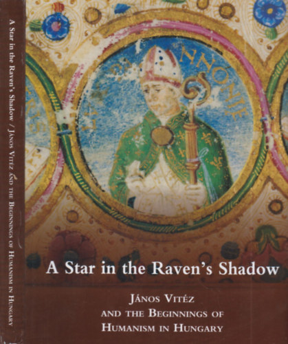 A Star in the Raven's Shadow (János Vitéz and the Beginnings of Humanism in Hungary)