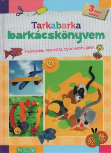 Tarkabarka barkácskönyvem 3 éves kortól - Hajtogatás, ragasztás, gyurmázás, játék