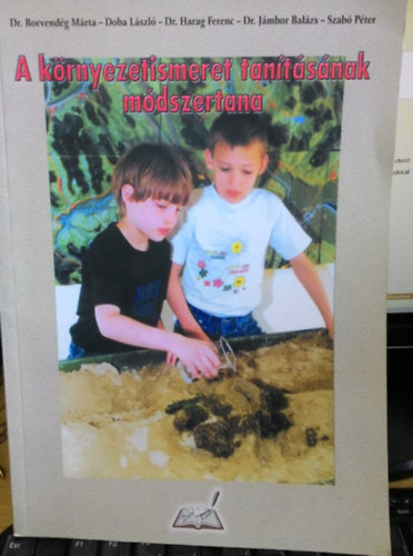Borvend�g M�rta, Harag Ferenc, Dr. J�mbor Bal�zs, Szab� P�ter - A k�rnyezetismeret tan�t�s�nak m�dszertana
