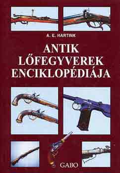 A. E. Hartink - Antik lőfegyverek enciklopédiája