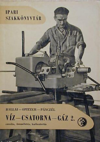 Ballai-Opitzer-P�ncz�l - V�z-csatorna-g�z 2. - Szerel�s, �zemeltet�s, karbantart�s (Ipari szakk�nyvt�r)