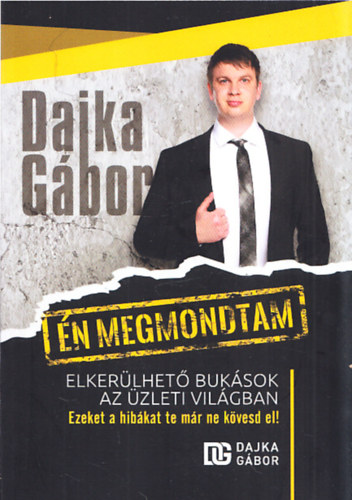 Dajka Gbor - n megmondtam - Elkerlhet buksok az zleti vilgban