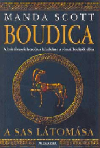 Manda Scott - Boudica - A sas ltomsa (A brit trzsek heroikus kzdelme a rmai hdtk ellen ) A trzsi Britannia kivl harcosnak lettrtnete