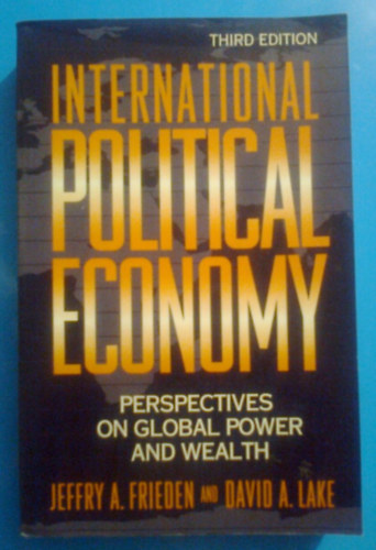 Jeffry A. Frieden, David A. Lake - International Political Economy: Perspectives on Global Power and Wealth