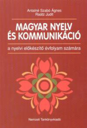 Dr. Ra�tz Judit, Antaln� dr. Szab� �gnes - Magyar nyelv �s kommunik�ci� a nyelvi el�k�sz�t� �vf. sz�m�ra