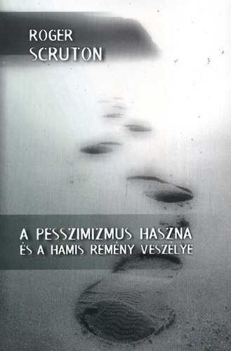 Roger Scruton - A pesszimizmus haszna �s a hamis rem�ny vesz�lye