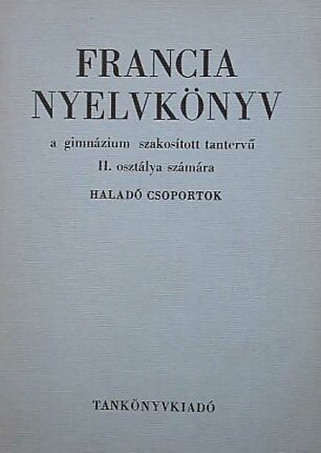 Dr. Magyar Mikls - Francia nyelvknyv a gimnzium szakostott tanterv II. osztlya szmra - Halad csoportok