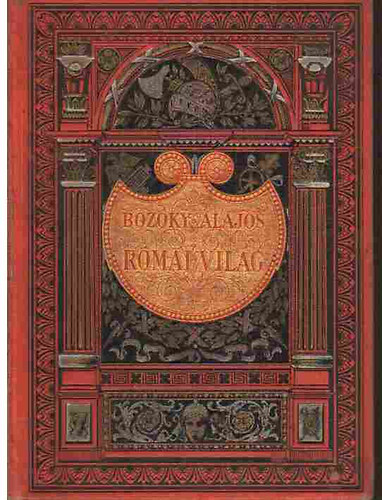 Bozóky Alajos (szerk.) - Római világ II. (Művelődéstörténeti rajzok a császárság fénykorából)