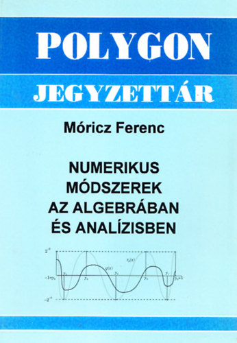Mricz Ferenc - Numerikus mdszerek az algebrban s analzisben (Polygon jegyzettr)