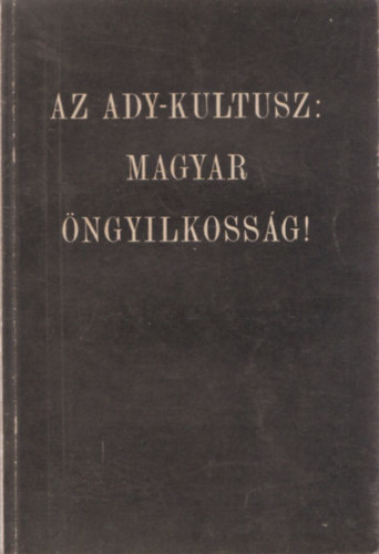 Dr. Bartha Jzsef, Kuszk Istvn, Kovch Gza, Kszegi Lszl - Az Ady-kultusz: magyar ngyilkossg!