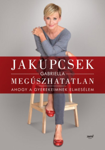 Jakupcsek Gabriella - Megúszhatatlan - Ahogy a gyerekeimnek elmesélem