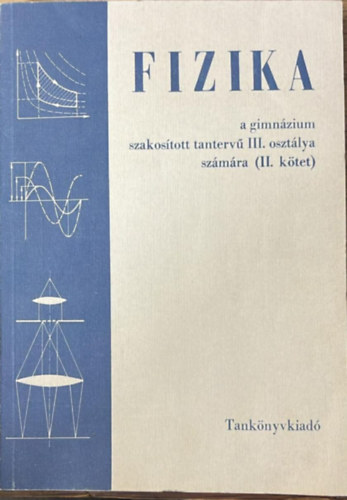 P�rk�nyi L�szl�, So�s K�roly - Fizika a gimn�zium szakos�tott tanterv� III. oszt�lya sz�m�ra (II. k�tet)
