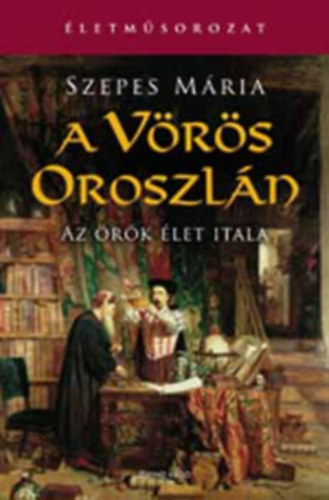 Szepes M�ria - A V�r�s Oroszl�n - Az �r�k �let itala (�letm�sorozat)- egyk�tetes kiad�s