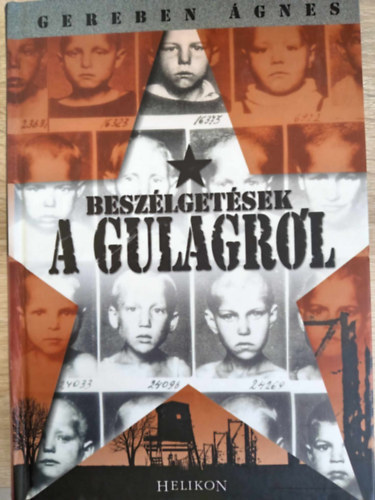 Gereben Ágnes - Beszélgetések a Gulágról (A lágervilág kialakulása / Bűntelen bűnösök: A kollektív megtorlás / Élet a Gulagon / A szovjet koncentrációs táborok intézményei)