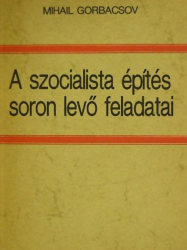 Mihail Gorbacsov, Hitseker M�ria (szerk.) - A szocialista �p�t�s soron lev� feladatai