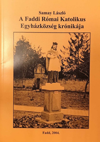 Samay Lszl - A Faddi Rmai Katolikus Egyhzkzsg krnikja