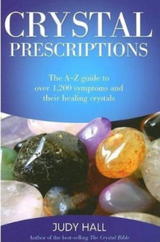Judy Hall - Crystal Prescriptions: The A-Z Guide to Over 1,200 Symptoms and Their Healing Crystals