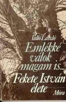 Valló László - Emlékké válok magam is... (Fekete István élete)