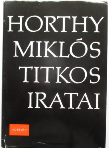 Szinai Mikls-Szcs Lszl - Horthy Mikls titkos iratai