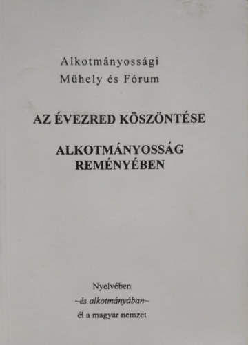 Fy rpd (szerk.), Alkotmnyossgi Mhely s Frum - Az vezred kszntse - Alkotmnyossg remnyben (Nyelvben ~s alkotmnyban~ l a magyar nemzet)