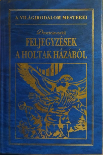 Szerző Fjodor Mihajlovics Dosztojevszkij Szerkesztő Veress István Fordította Wessely László - Feljegyzések a holtak házából - A világirodalom mesterei (Díszkiadás)