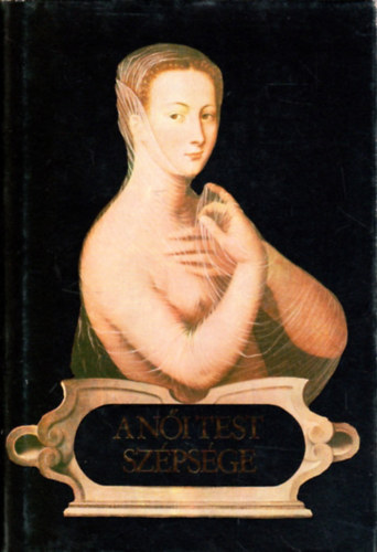 Zirkuli P�ter (szerk.) - A n�i test sz�ps�ge - XVI. sz�zadi francia k�lt�k versei