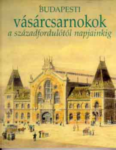 Nagy Gergely - Budapesti vásárcsarnokok a századfordulótól napjainkig