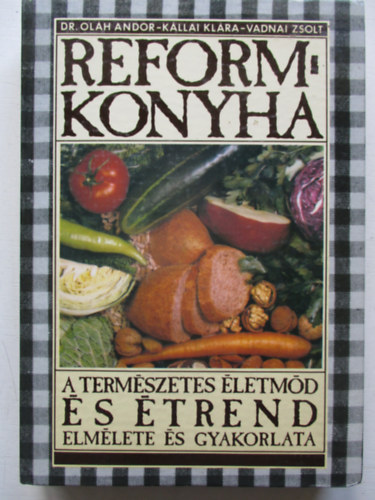 Dr. Olh Andor, Kllai Klra, Vadnai Zsolt - Reformkonyha - A termszetes letmd s trend elmlete s gyakorlata
