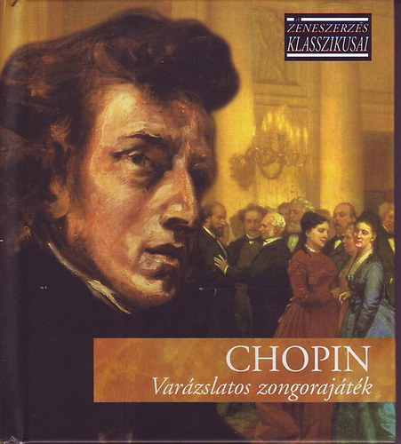 Chopin - Chopin: Varzslatos zongorajtk (A zeneszerzs klasszikusai)
