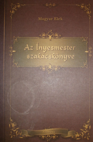 Magyar Elek - Az ínyesmester szakácskönyve - Bővített, javított kiadás. Fekete-fehér illusztrációkkal és színes fotókkal.