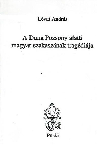 Lvai Andrs - A Duna Pozsony alatti magyar szakasznak tragdija