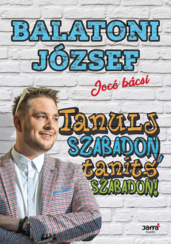 Balatoni Jzsef - Tanulj szabadon, tants szabadon!