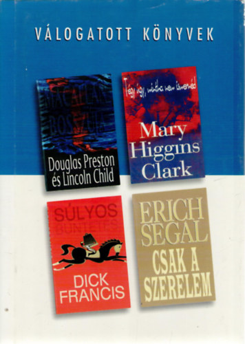 Douglas Preston, Lincoln Child, Mary Higgins Clark, Dick Francis, Erich Segal - Macallan bosszúja o Tégy úgy, mintha nem ismernéd o Súlyos büntetés o Csak a szerelem