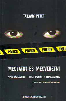 Tarj�nyi P�ter; Nagy J�zsef - Megl�tni �s megveretni - Sz�kh�zl�ngok, utcai csat�k, terror
