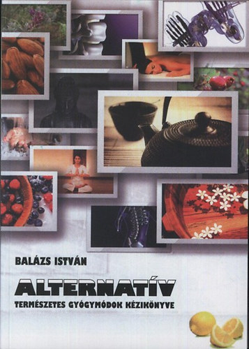 Balzs Istvn - Alternatv termszetes gygymdok kziknyve