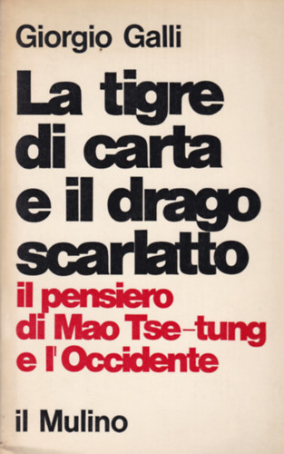 Giorgio Galli - La tigre de carta e il drago scarlatto - Il pensiero di Mao Tse-tung e l'Occidente (Mao Ce-tung élete olasz nyelven)