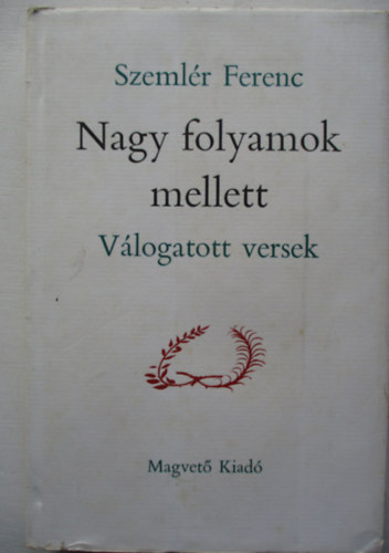 Szeml�r Ferenc - Nagy folyamok mellett (v�logatott versek)