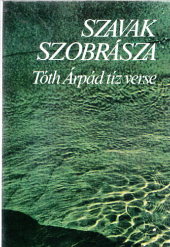 Nagy Jnos (szerk.) - "Szavak szobrsza" Tth rpd tz verse
