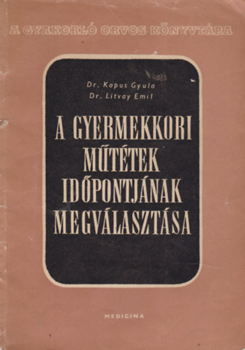 Dr- Kapus Gyula- Dr. Litvay Emil - A gyermekkori műtétek időpontjának megválasztása