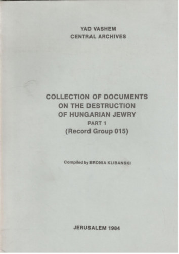 Bronia Klibanski - Collection of documents on the destruction of Hungarian Jewry part 1