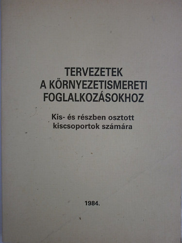 Szentkirlyi Jnosn (szerk.) - Tervezetek a krnyezetismereti foglalkozsokhoz - Kis- s rszben osztott kiscsoportok szmra