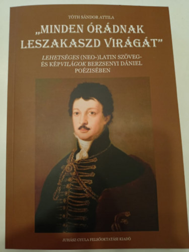 Tóth Sándor Attila - "Minden órádnak leszakaszd virágát" - Lehetséges (neo-)latin szöveg- és képvilágok Berzsenyi Dániel poézisében