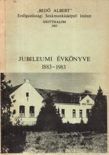 "Bedő Albert" Erdőgazdasági Szakmunkásképző Intézet Jubileumi Évkönyve 1883-1983