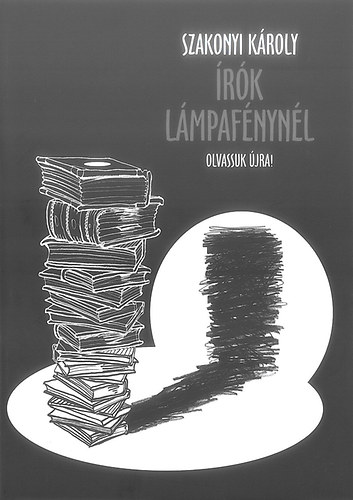 Szakonyi Károly - Írók lámpafénynél - Olvassuk újra!